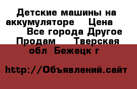 Детские машины на аккумуляторе  › Цена ­ 5 000 - Все города Другое » Продам   . Тверская обл.,Бежецк г.